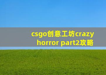 csgo创意工坊crazy horror part2攻略